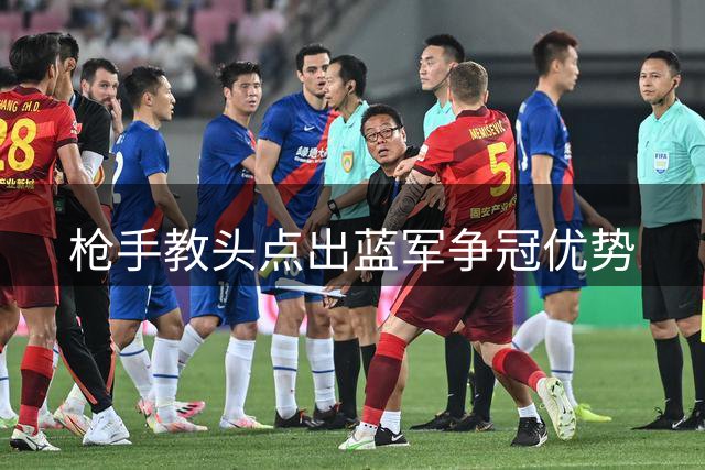 枪手教头点出蓝军争冠优势